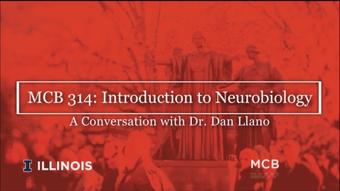 Thumbnail for MCB 314: Introduction to Neurobiology, Conversation with Dr. Dan Llano